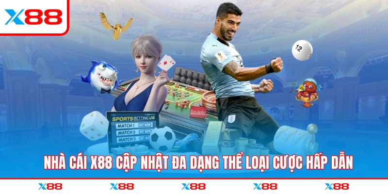 Nhà cái X88 cập nhật đa dạng thể loại cược hấp dẫn