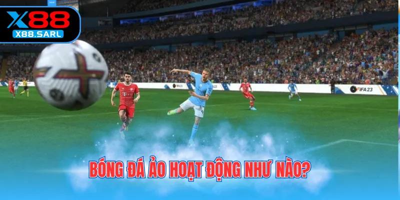 Bóng đá ảo hoạt động như nào?